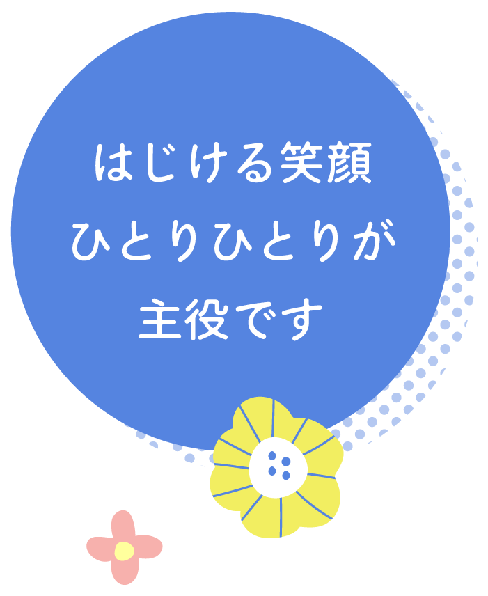 はじける笑顔　ひとりひとりが主役です